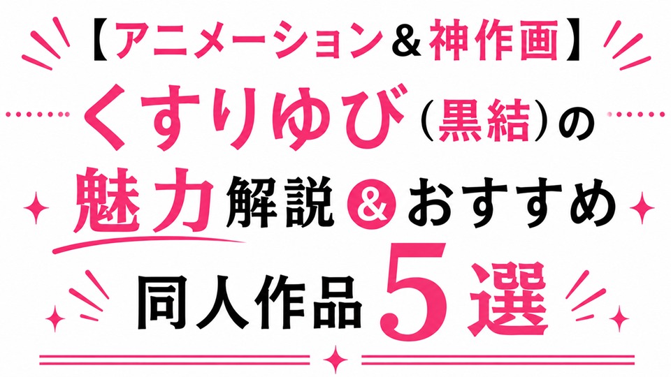 【アニメーション&神作画】くすりゆび(黒結)の魅力解説&おすすめ同人作品5選